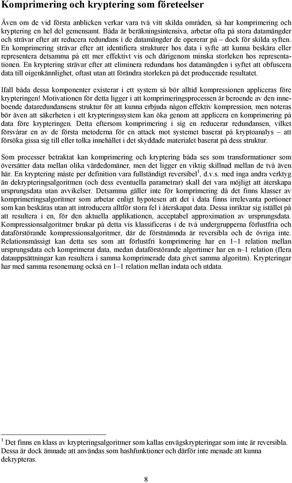 En komprimering strävar efter att identifiera strukturer hos data i syfte att kunna beskära eller representera detsamma på ett mer effektivt vis och därigenom minska storleken hos representationen.