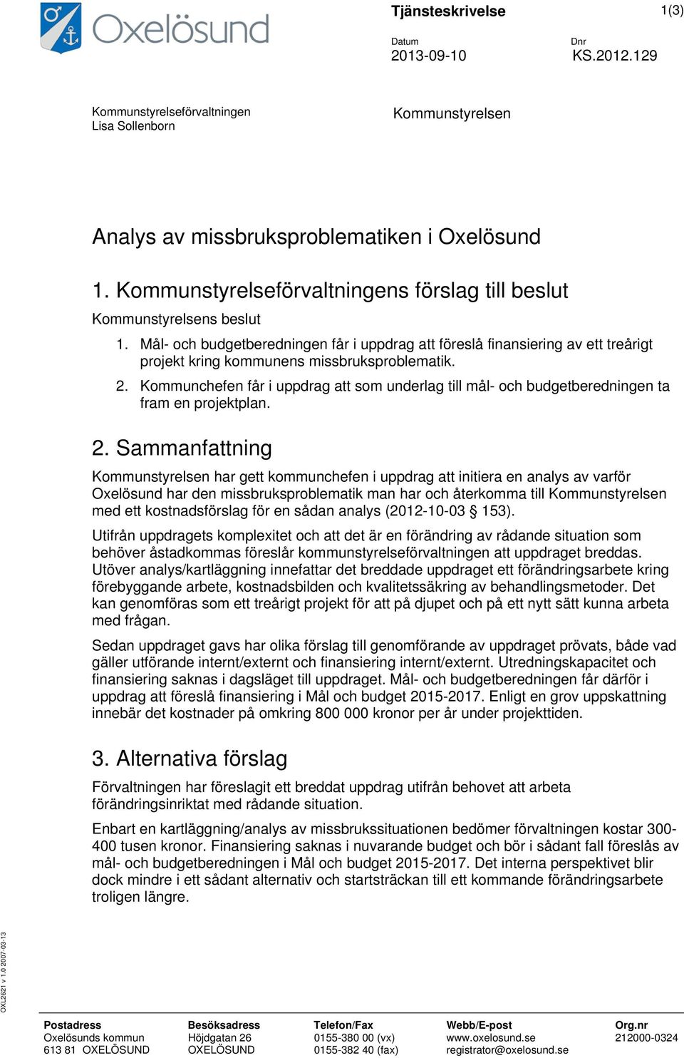 Mål- och budgetberedningen får i uppdrag att föreslå finansiering av ett treårigt projekt kring kommunens missbruksproblematik. 2.