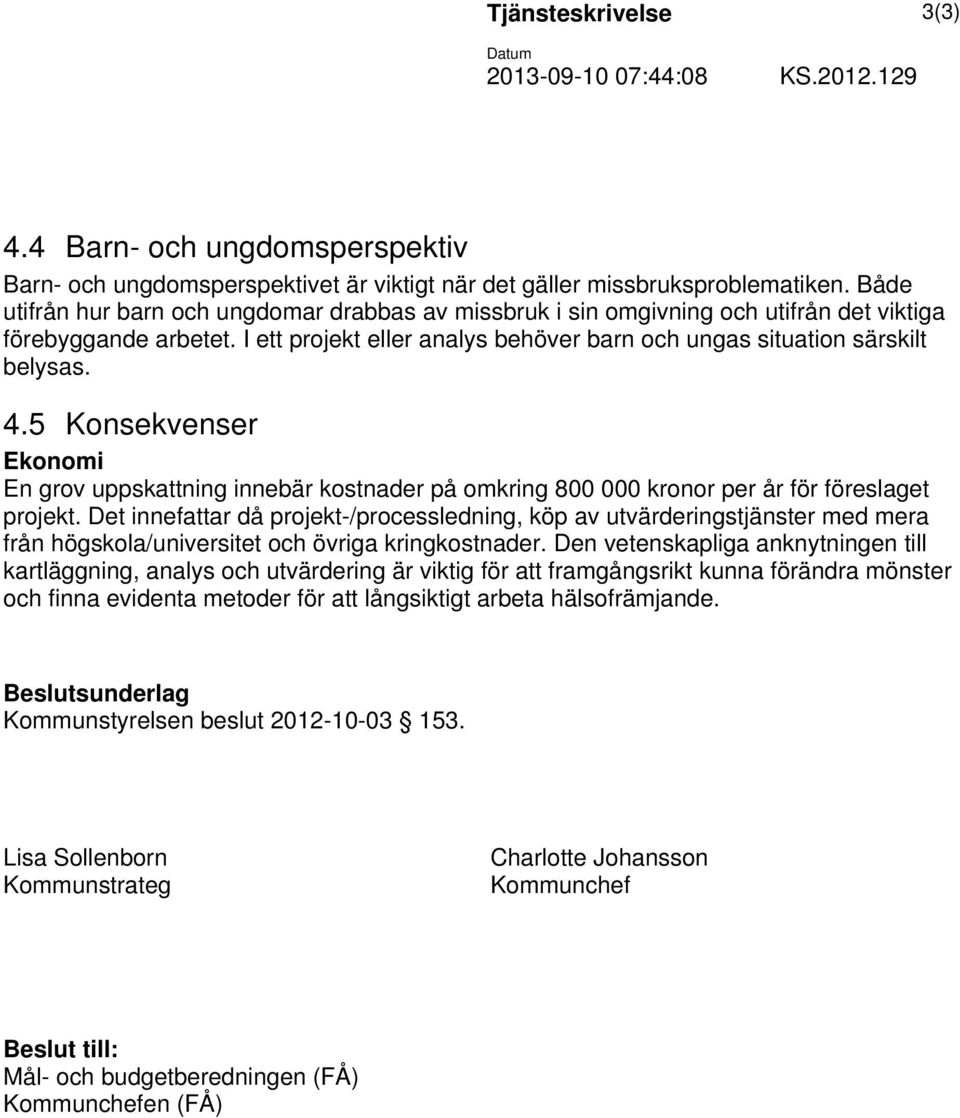 5 Konsekvenser Ekonomi En grov uppskattning innebär kostnader på omkring 800 000 kronor per år för föreslaget projekt.