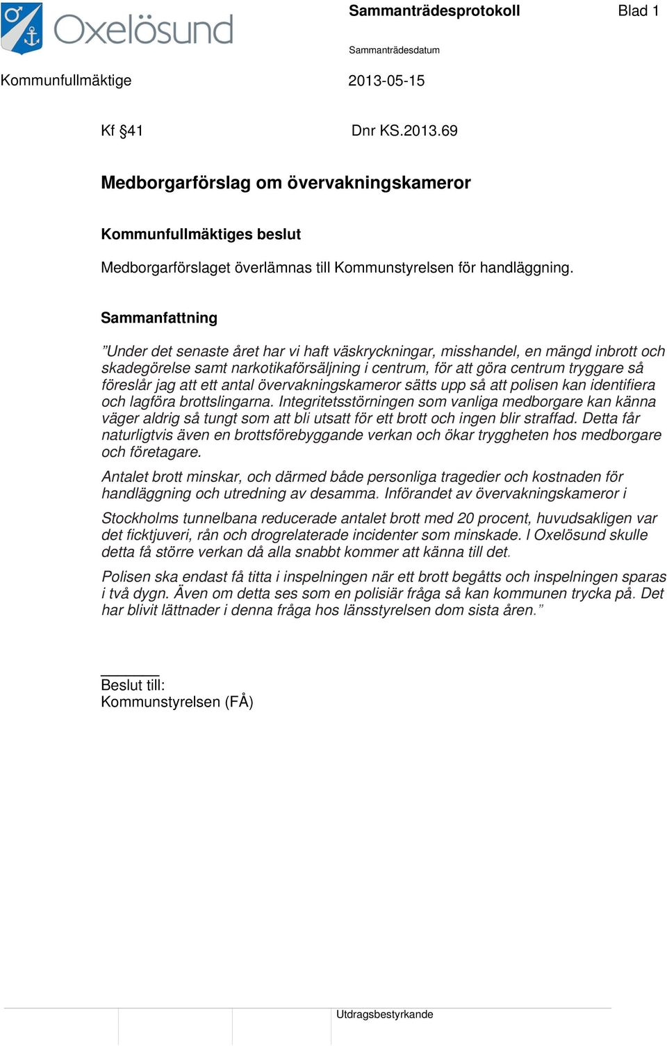 Sammanfattning Under det senaste året har vi haft väskryckningar, misshandel, en mängd inbrott och skadegörelse samt narkotikaförsäljning i centrum, för att göra centrum tryggare så föreslår jag att