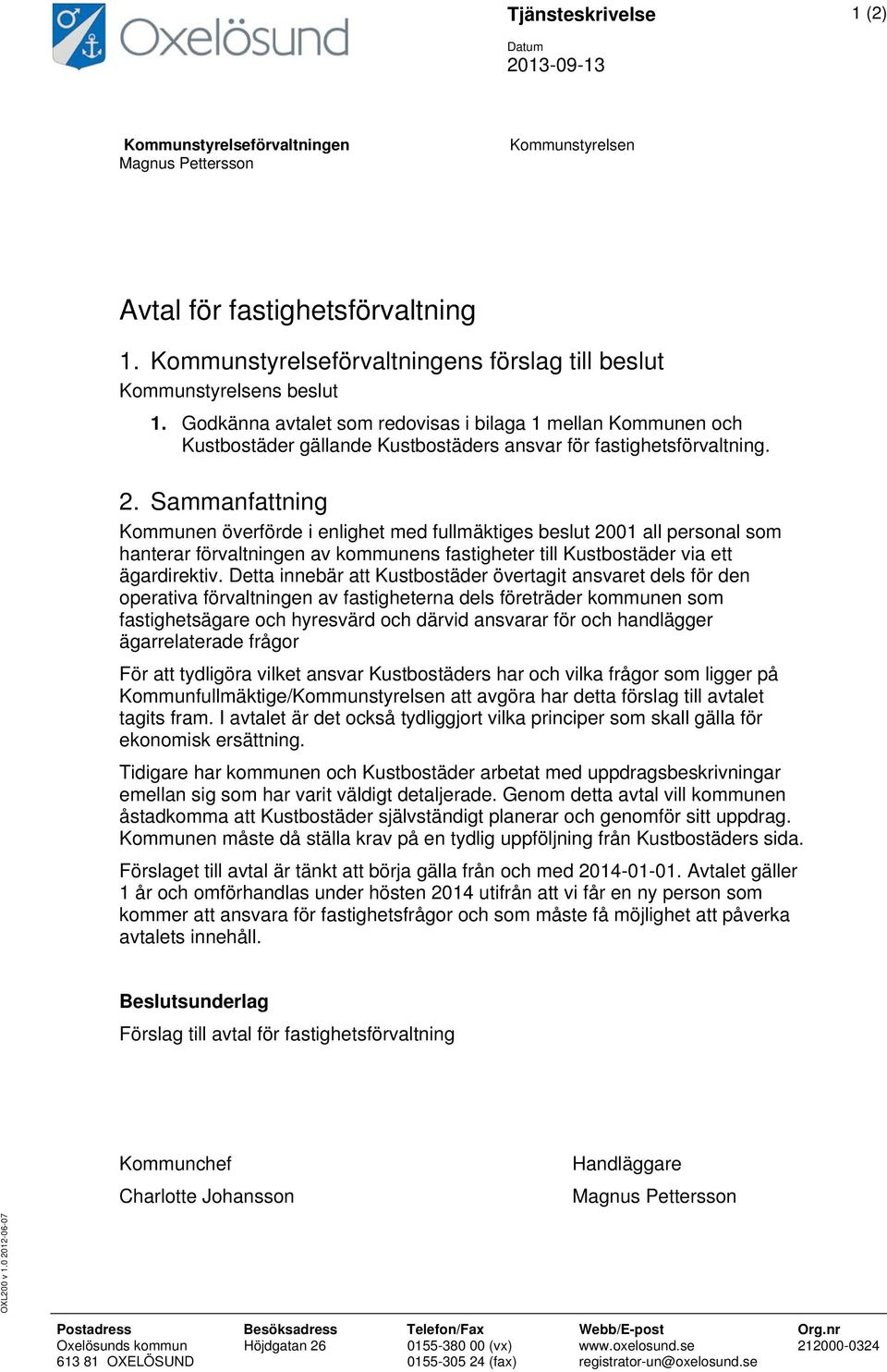 Godkänna avtalet som redovisas i bilaga 1 mellan Kommunen och Kustbostäder gällande Kustbostäders ansvar för fastighetsförvaltning. 2.