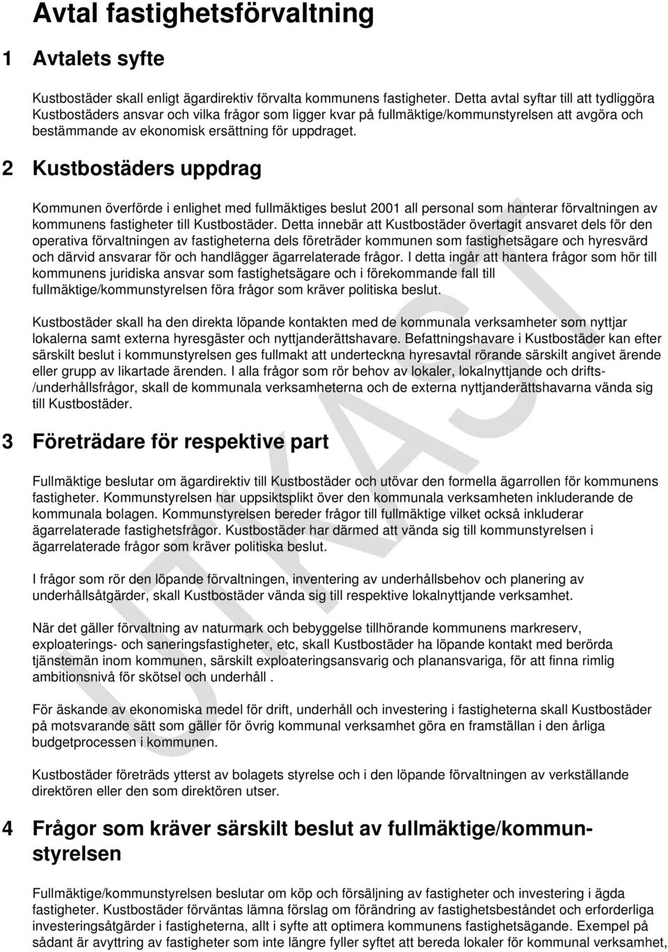 2 Kustbostäders uppdrag Kommunen överförde i enlighet med fullmäktiges beslut 2001 all personal som hanterar förvaltningen av kommunens fastigheter till Kustbostäder.