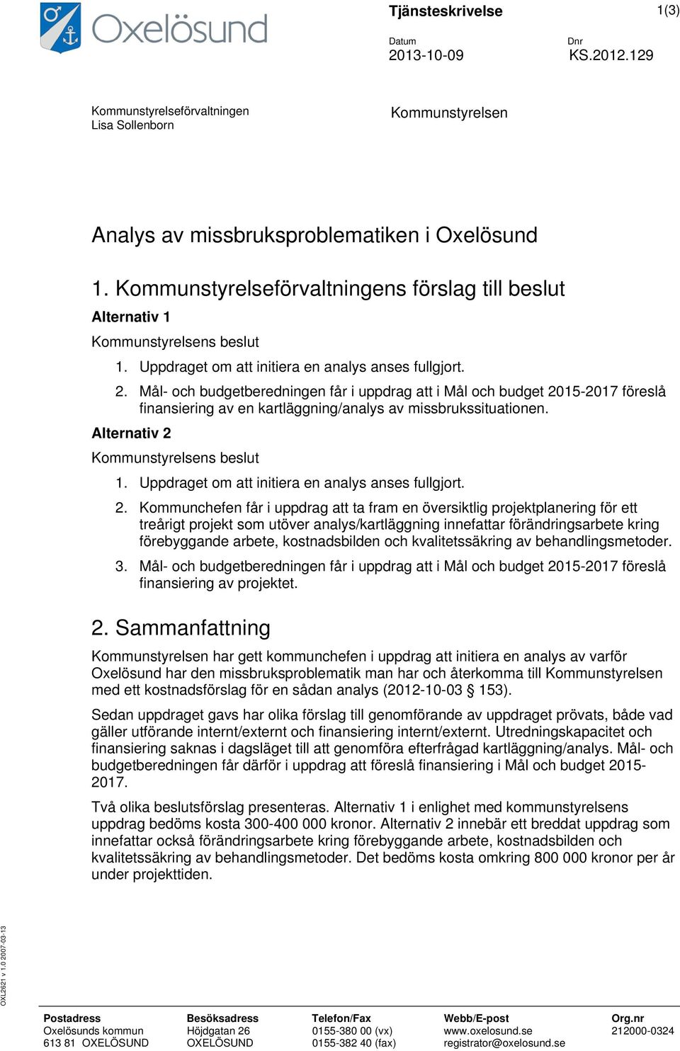 Mål- och budgetberedningen får i uppdrag att i Mål och budget 2015-2017 föreslå finansiering av en kartläggning/analys av missbrukssituationen. Alternativ 2 Kommunstyrelsens beslut 1.