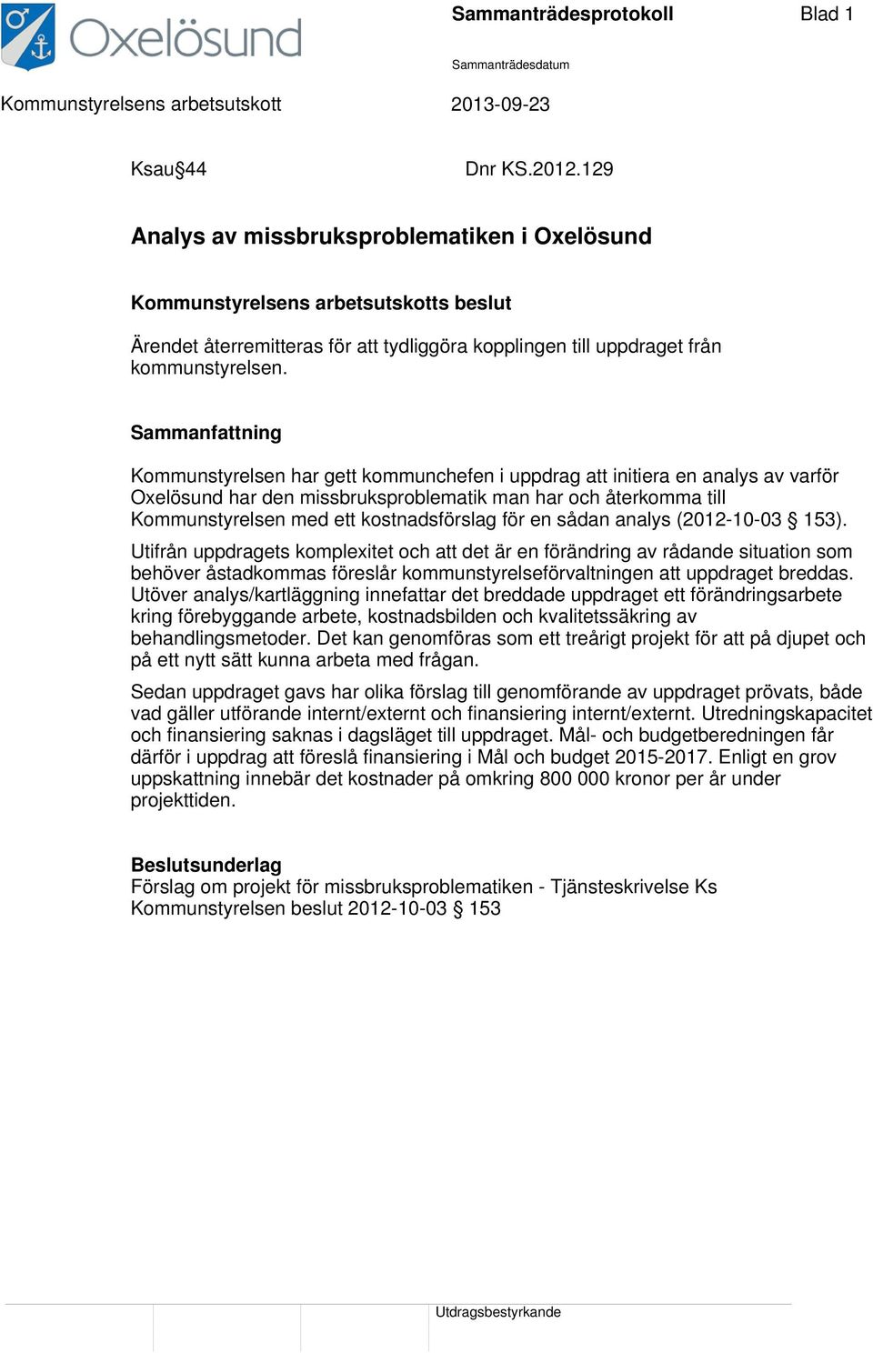 Sammanfattning Kommunstyrelsen har gett kommunchefen i uppdrag att initiera en analys av varför Oxelösund har den missbruksproblematik man har och återkomma till Kommunstyrelsen med ett