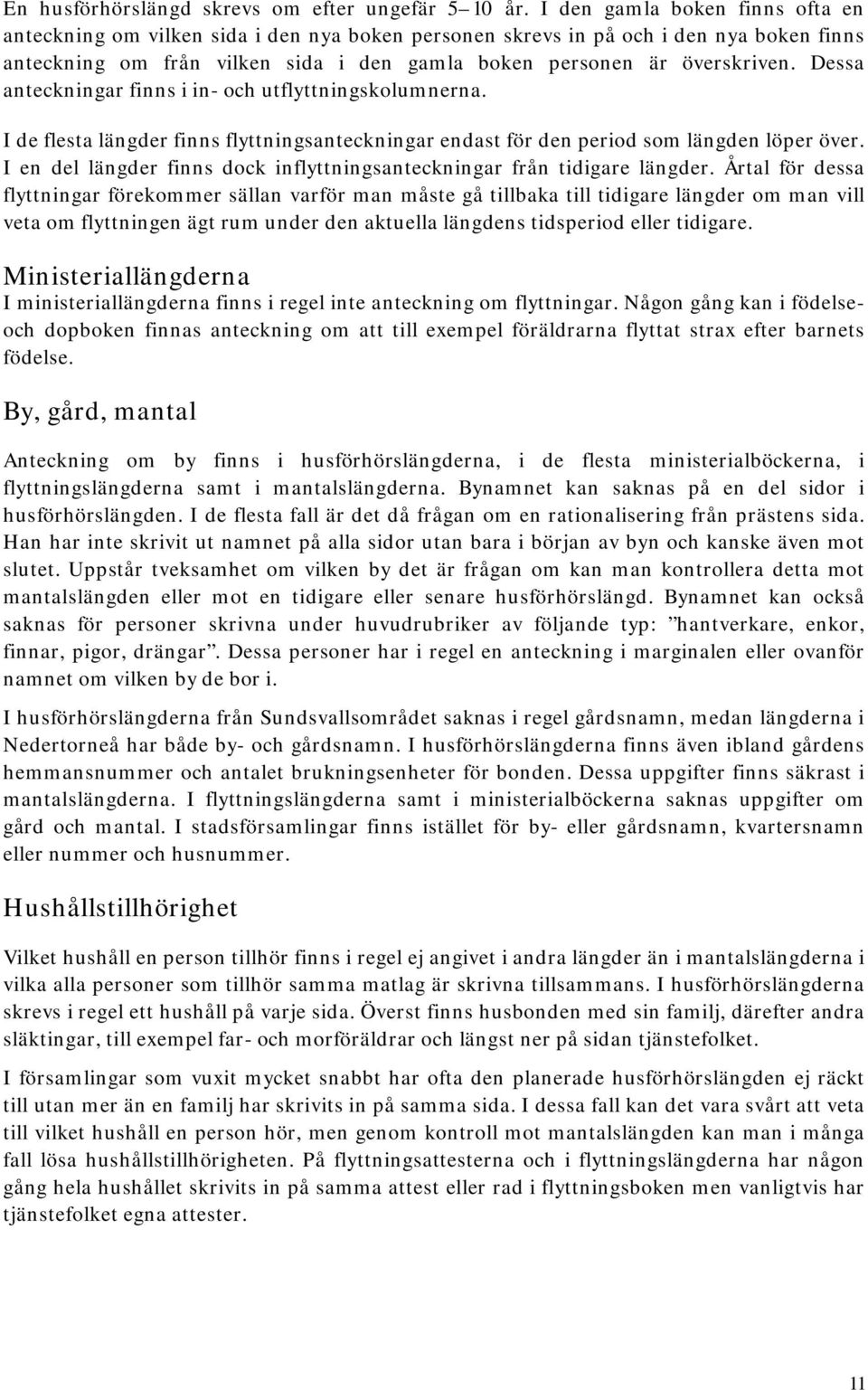 Dessa anteckningar finns i in- och utflyttningskolumnerna. I de flesta längder finns flyttningsanteckningar endast för den period som längden löper över.