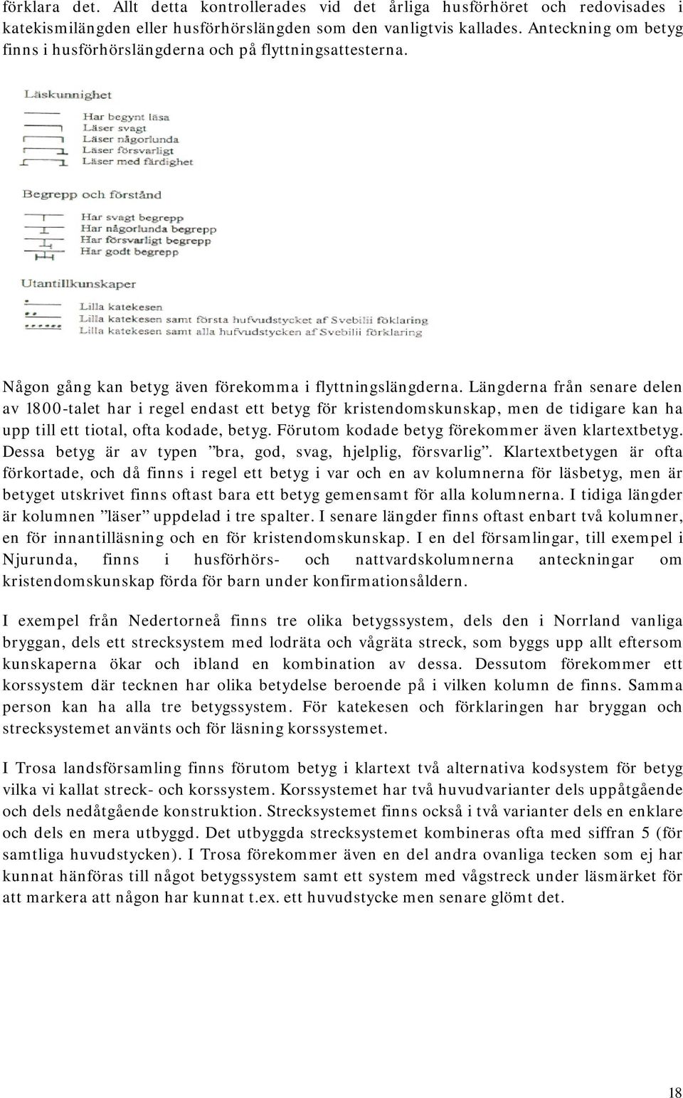 Längderna från senare delen av 1800-talet har i regel endast ett betyg för kristendomskunskap, men de tidigare kan ha upp till ett tiotal, ofta kodade, betyg.