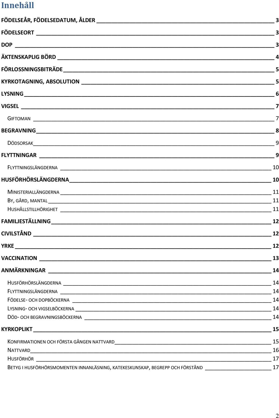 12 YRKE 12 VACCINATION 13 ANMÄRKNINGAR 14 HUSFÖRHÖRSLÄNGDERNA 14 FLYTTNINGSLÄNGDERNA 14 FÖDELSE- OCH DOPBÖCKERNA 14 LYSNING- OCH VIGSELBÖCKERNA 14 DÖD- OCH