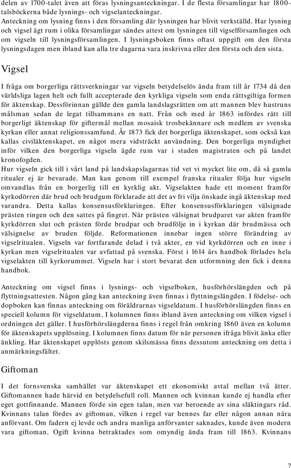 Har lysning och vigsel ägt rum i olika församlingar sändes attest om lysningen till vigselförsamlingen och om vigseln till lysningsförsamlingen.