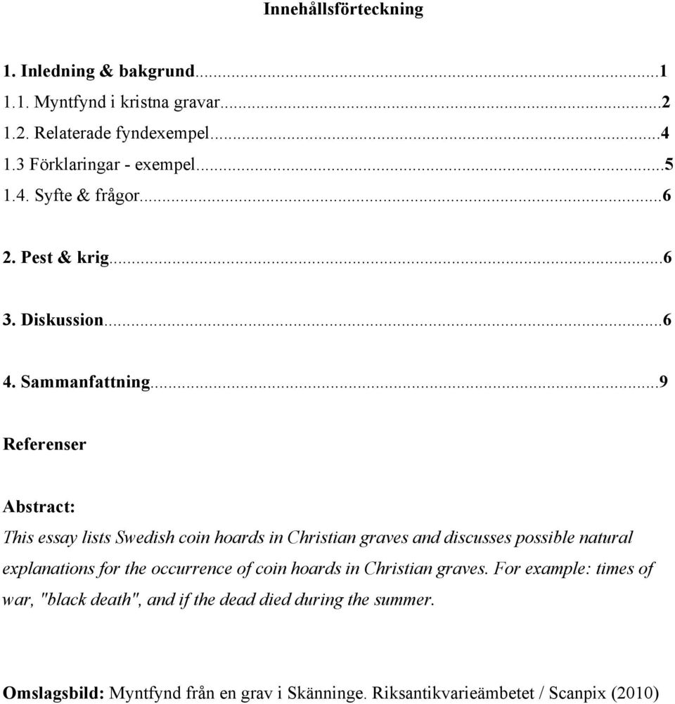 ..9 Referenser Abstract: This essay lists Swedish coin hoards in Christian graves and discusses possible natural explanations for the