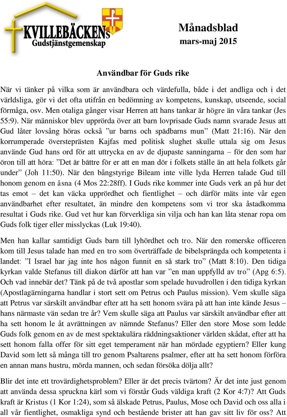 När människor blev upprörda över att barn lovprisade Guds namn svarade Jesus att Gud låter lovsång höras också ur barns och spädbarns mun (Matt 21:16).