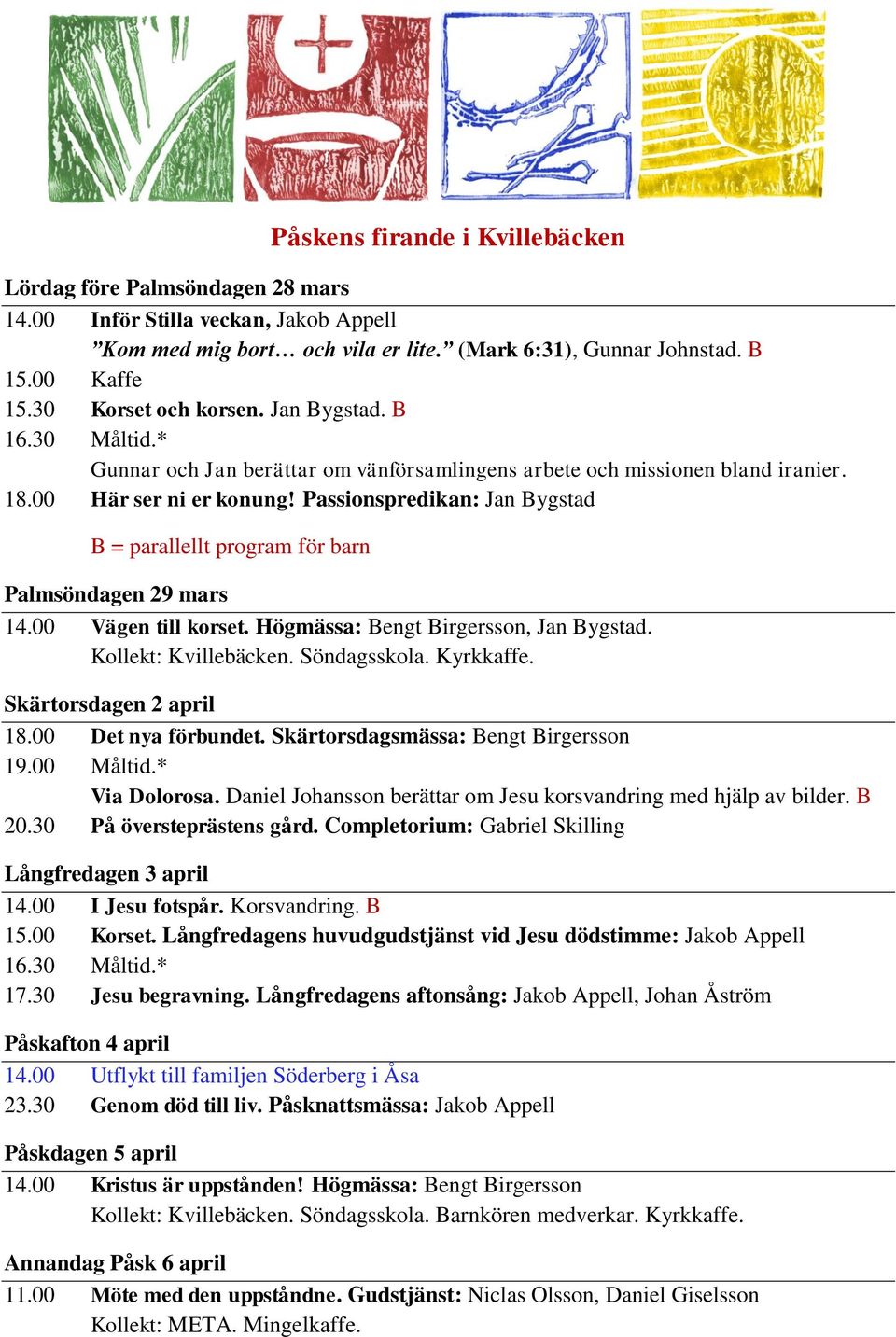 Passionspredikan: Jan Bygstad B = parallellt program för barn Palmsöndagen 29 mars 14.00 Vägen till korset. Högmässa: Bengt Birgersson, Jan Bygstad.. Söndagsskola. Kyrkkaffe. Skärtorsdagen 2 april 18.