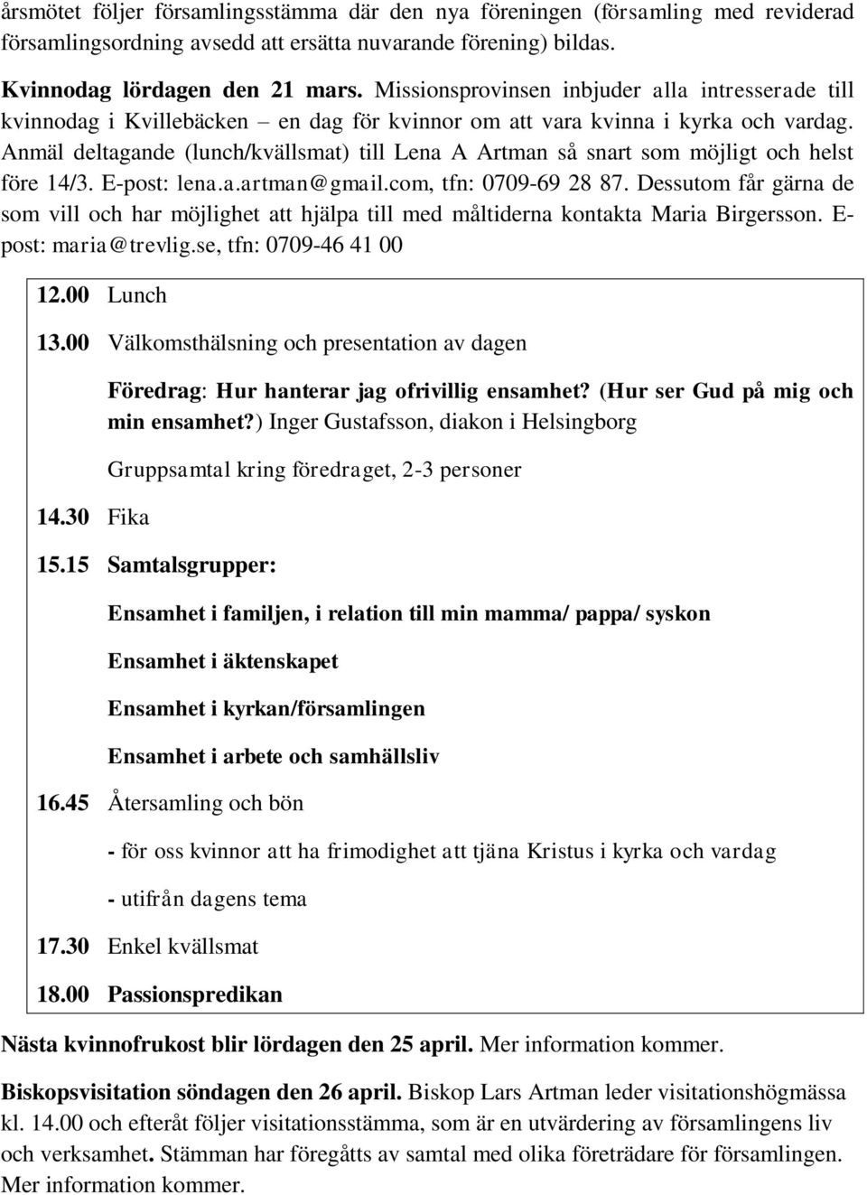 Anmäl deltagande (lunch/kvällsmat) till Lena A Artman så snart som möjligt och helst före 14/3. E-post: lena.a.artman@gmail.com, tfn: 0709-69 28 87.