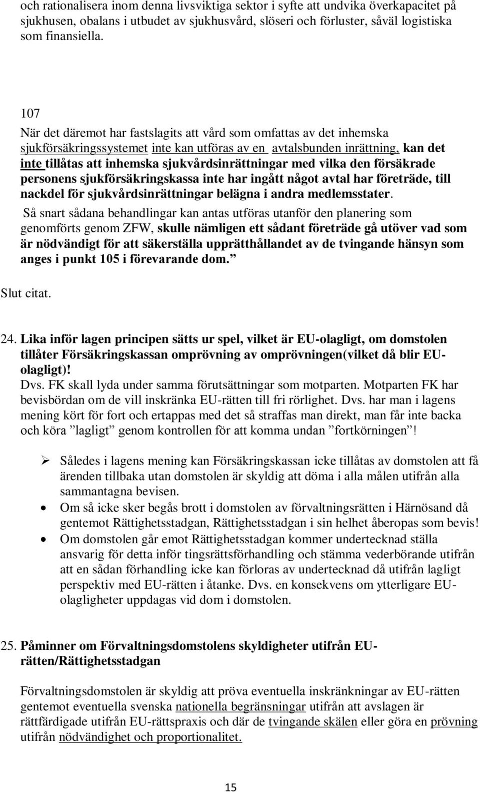 sjukvårdsinrättningar med vilka den försäkrade personens sjukförsäkringskassa inte har ingått något avtal har företräde, till nackdel för sjukvårdsinrättningar belägna i andra medlemsstater.