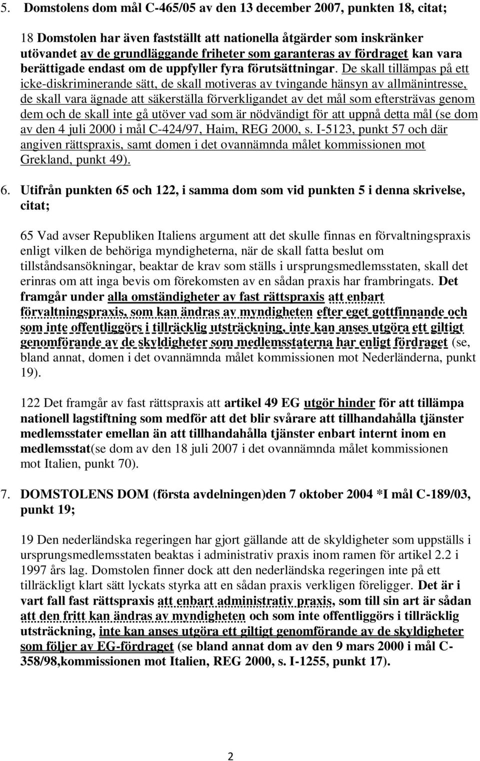 De skall tillämpas på ett icke-diskriminerande sätt, de skall motiveras av tvingande hänsyn av allmänintresse, de skall vara ägnade att säkerställa förverkligandet av det mål som eftersträvas genom