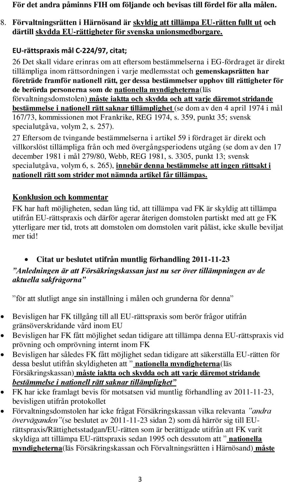 EU-rättspraxis mål C-224/97, citat; 26 Det skall vidare erinras om att eftersom bestämmelserna i EG-fördraget är direkt tillämpliga inom rättsordningen i varje medlemsstat och gemenskapsrätten har