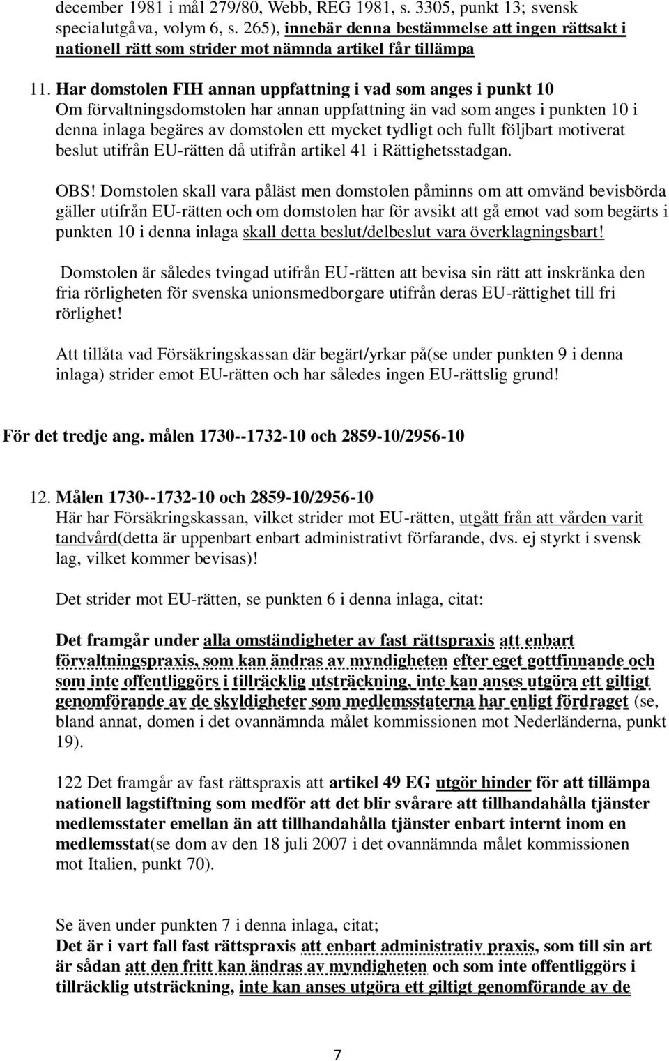 Har domstolen FIH annan uppfattning i vad som anges i punkt 10 Om förvaltningsdomstolen har annan uppfattning än vad som anges i punkten 10 i denna inlaga begäres av domstolen ett mycket tydligt och