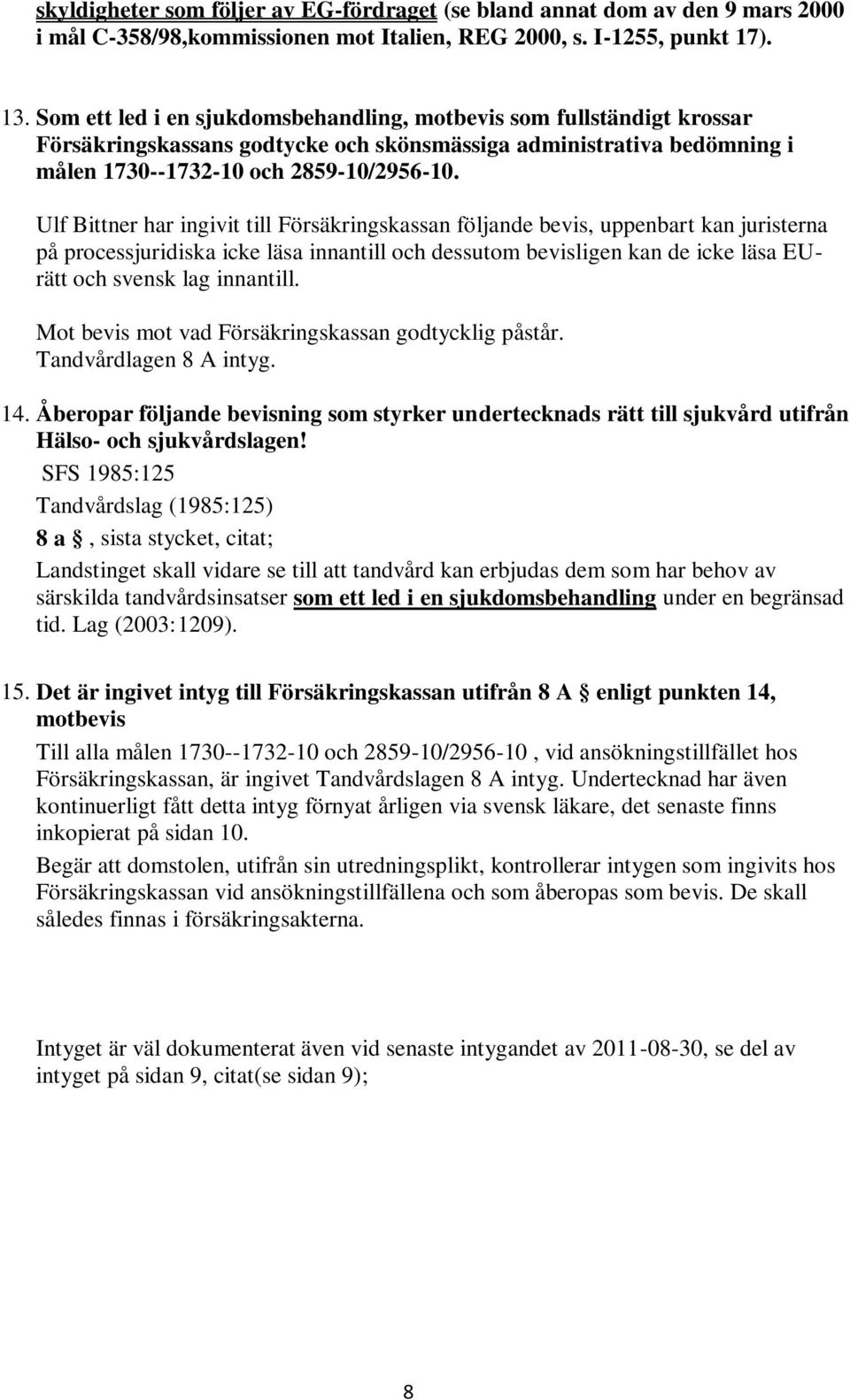 Ulf Bittner har ingivit till Försäkringskassan följande bevis, uppenbart kan juristerna på processjuridiska icke läsa innantill och dessutom bevisligen kan de icke läsa EUrätt och svensk lag