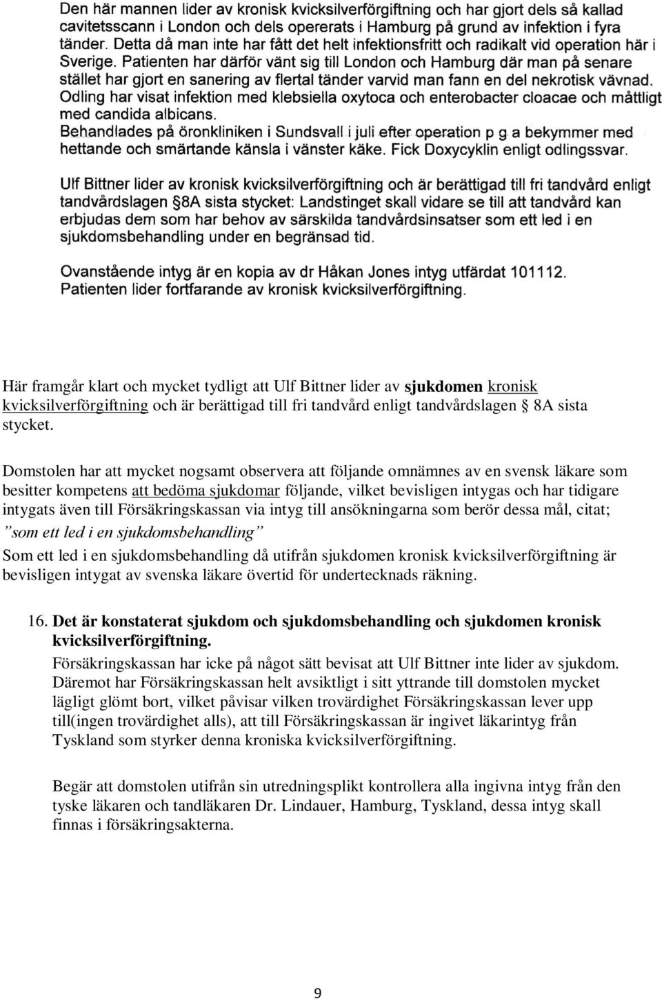 till Försäkringskassan via intyg till ansökningarna som berör dessa mål, citat; som ett led i en sjukdomsbehandling Som ett led i en sjukdomsbehandling då utifrån sjukdomen kronisk