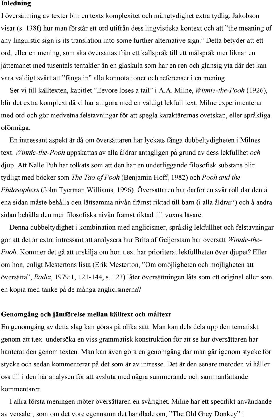 Detta betyder att ett ord, eller en mening, som ska översättas från ett källspråk till ett målspråk mer liknar en jättemanet med tusentals tentakler än en glaskula som har en ren och glansig yta där