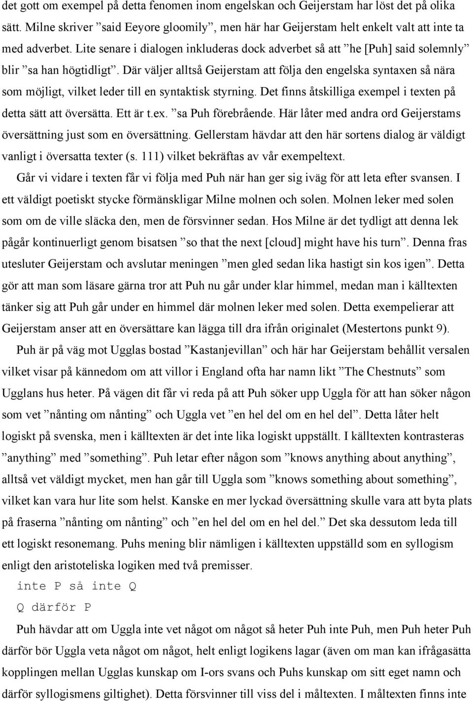 Där väljer alltså Geijerstam att följa den engelska syntaxen så nära som möjligt, vilket leder till en syntaktisk styrning. Det finns åtskilliga exempel i texten på detta sätt att översätta. Ett är t.