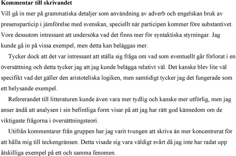 Tycker dock att det var intressant att ställa sig fråga om vad som eventuellt går förlorat i en översättning och detta tycker jag att jag kunde belägga relativt väl.