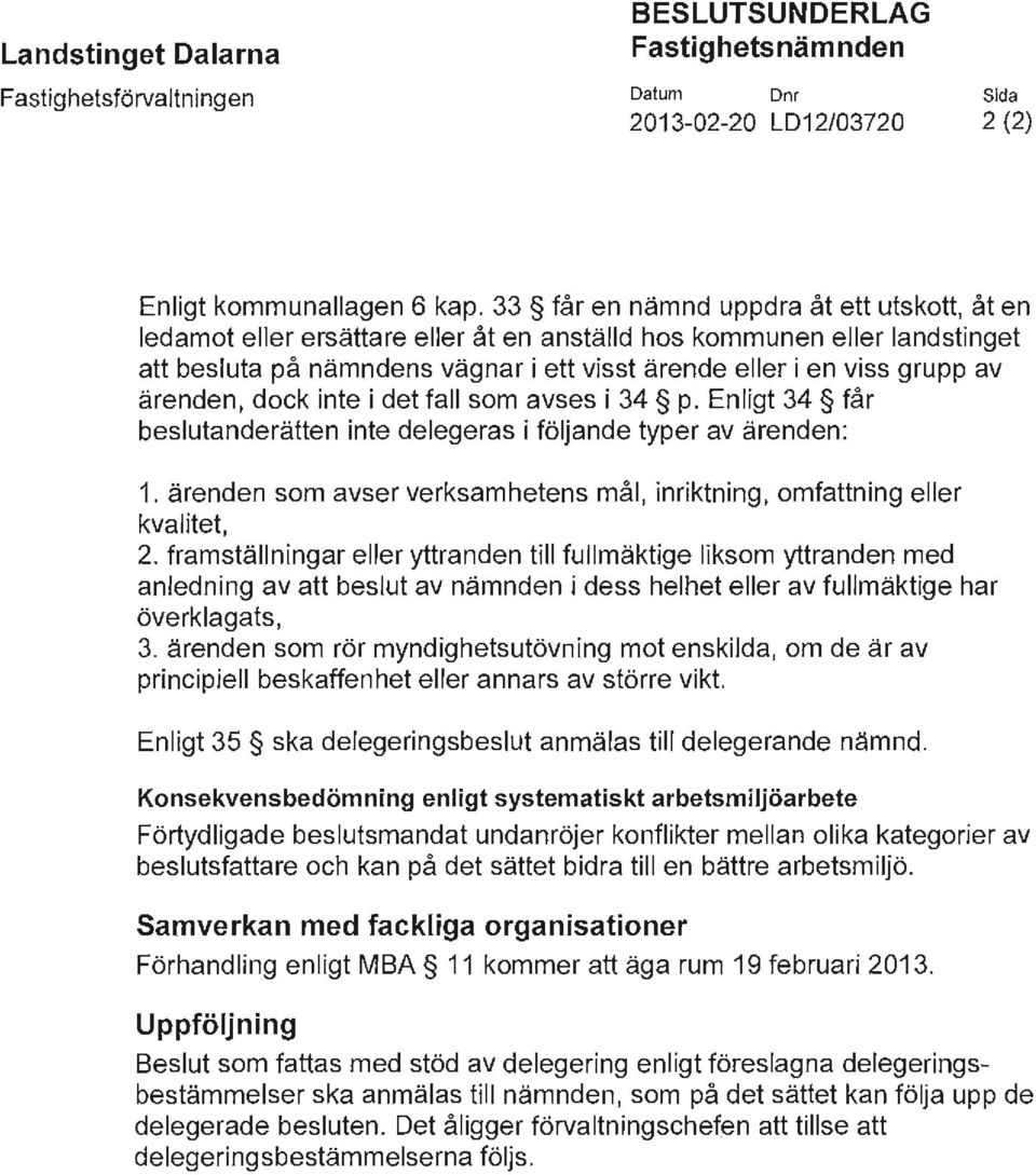 ärenden, dock inte i det fall som avses i 34 p. Enligt 34 får beslutanderätten inte delegeras i följande typer av ärenden: 1.