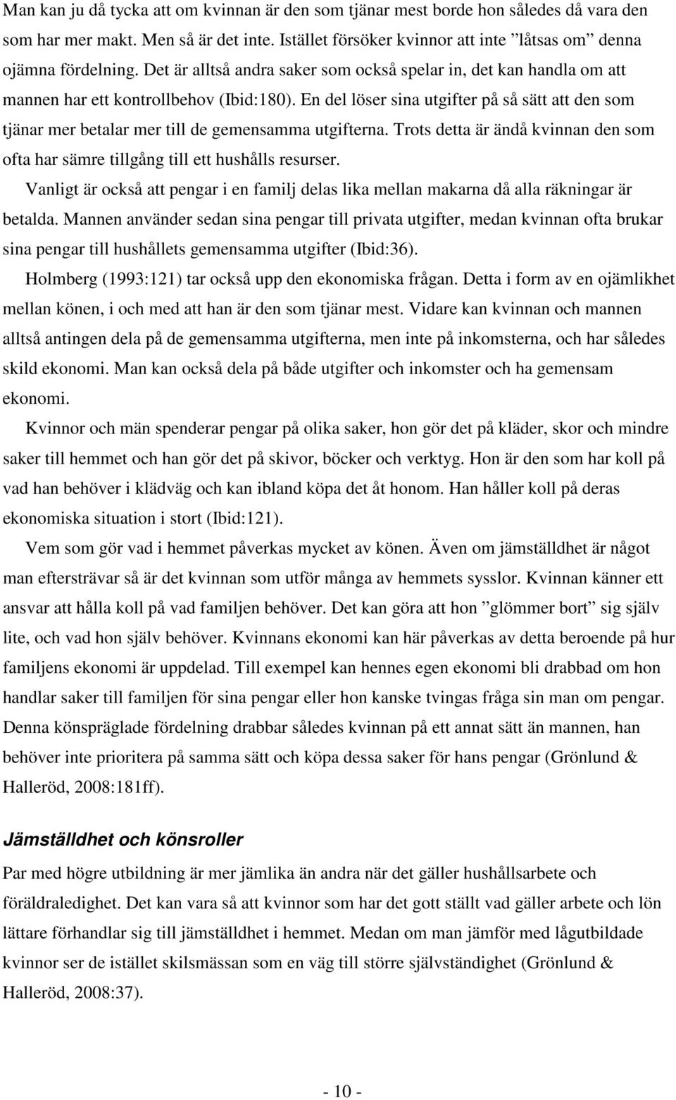 En del löser sina utgifter på så sätt att den som tjänar mer betalar mer till de gemensamma utgifterna. Trots detta är ändå kvinnan den som ofta har sämre tillgång till ett hushålls resurser.
