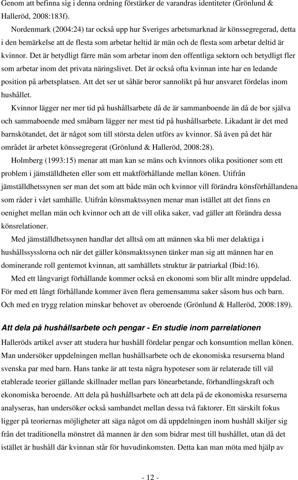 Det är betydligt färre män som arbetar inom den offentliga sektorn och betydligt fler som arbetar inom det privata näringslivet.