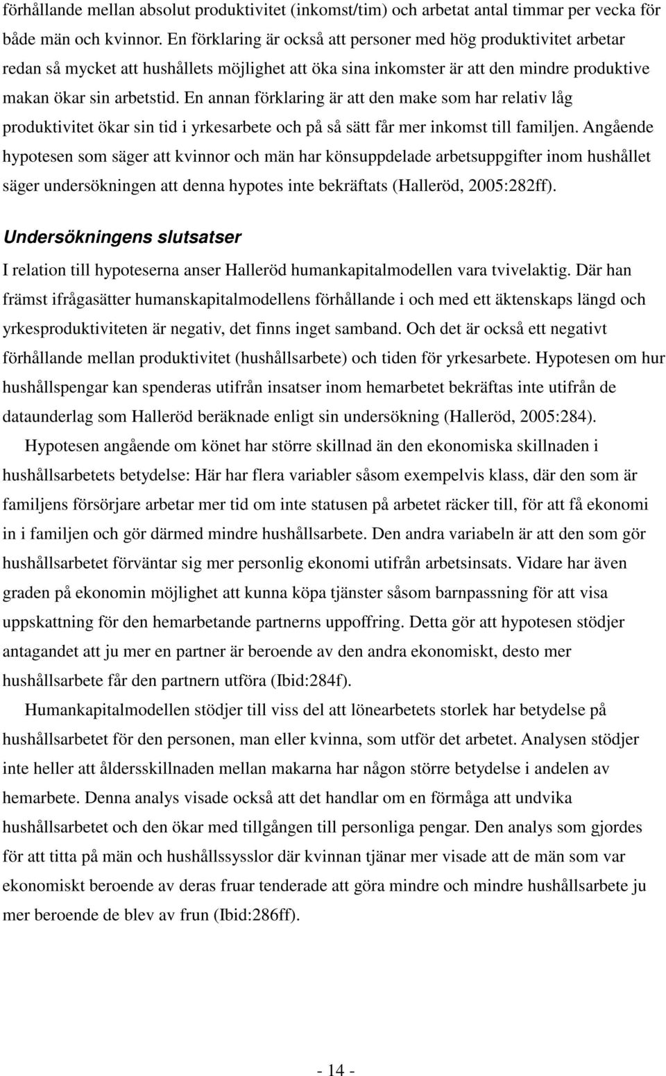 En annan förklaring är att den make som har relativ låg produktivitet ökar sin tid i yrkesarbete och på så sätt får mer inkomst till familjen.