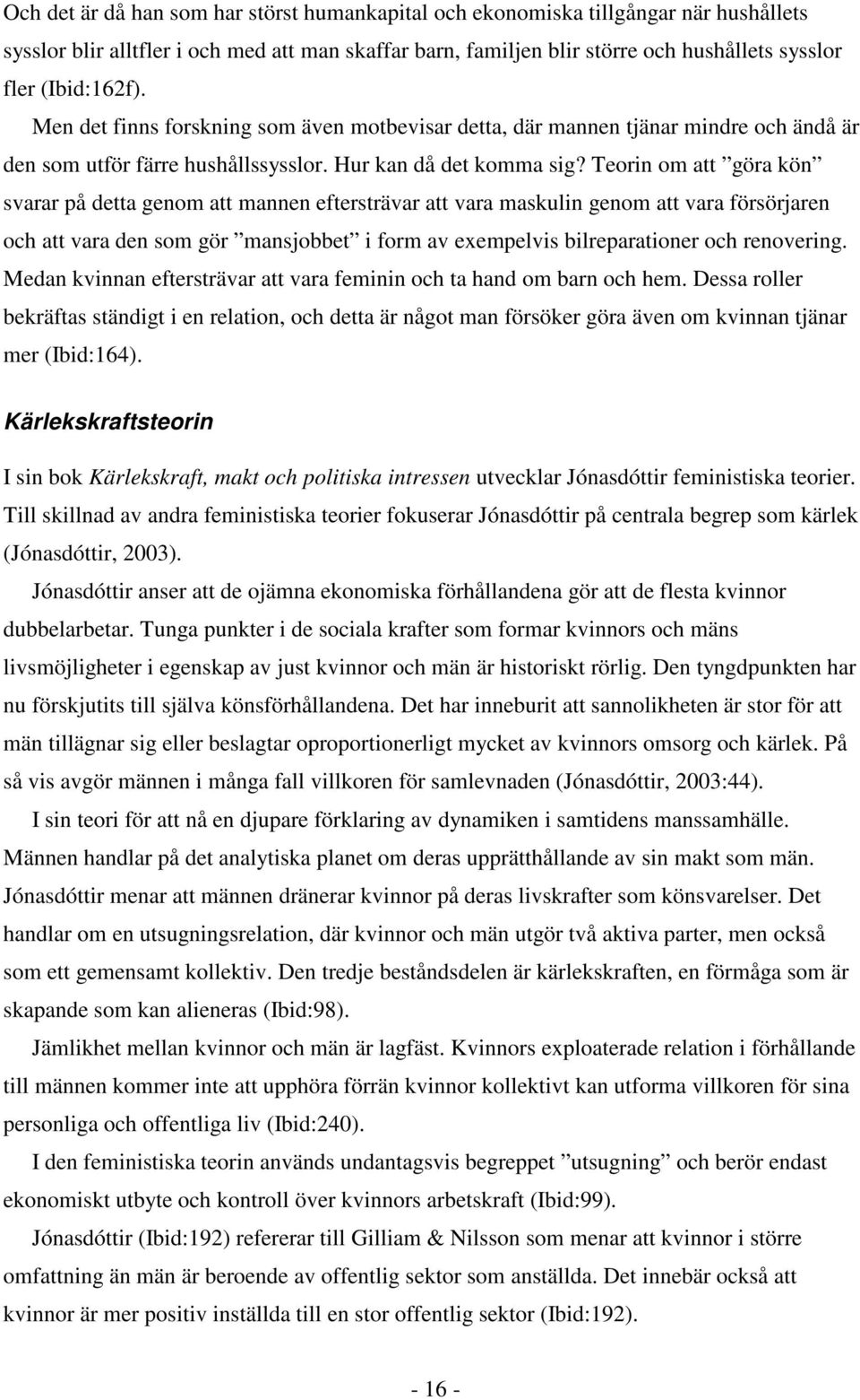 Teorin om att göra kön svarar på detta genom att mannen eftersträvar att vara maskulin genom att vara försörjaren och att vara den som gör mansjobbet i form av exempelvis bilreparationer och