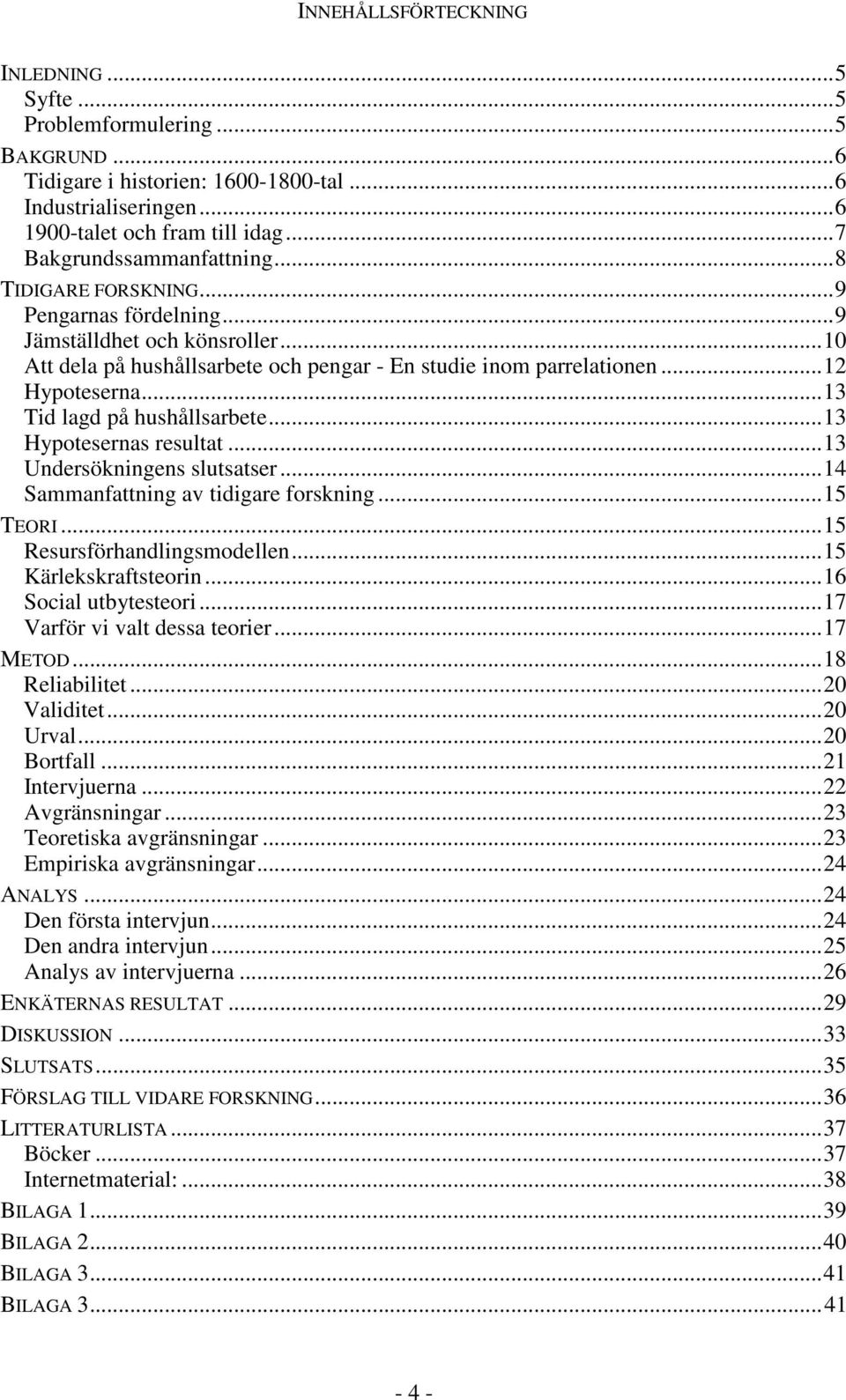 ..13 Tid lagd på hushållsarbete...13 Hypotesernas resultat...13 Undersökningens slutsatser...14 Sammanfattning av tidigare forskning...15 TEORI...15 Resursförhandlingsmodellen...15 Kärlekskraftsteorin.