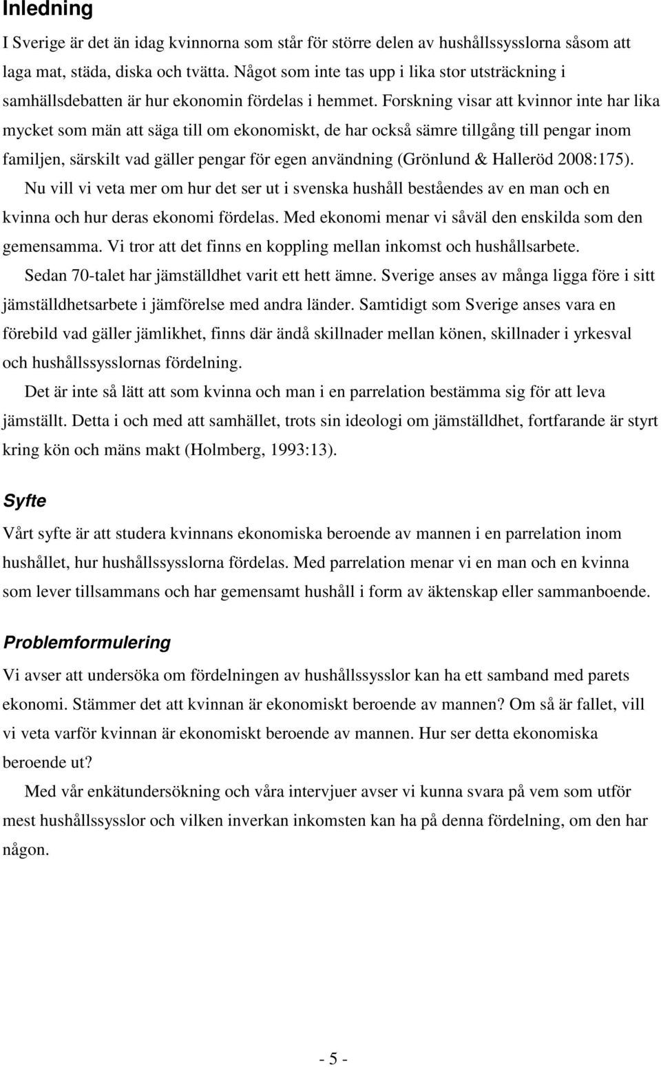 Forskning visar att kvinnor inte har lika mycket som män att säga till om ekonomiskt, de har också sämre tillgång till pengar inom familjen, särskilt vad gäller pengar för egen användning (Grönlund &