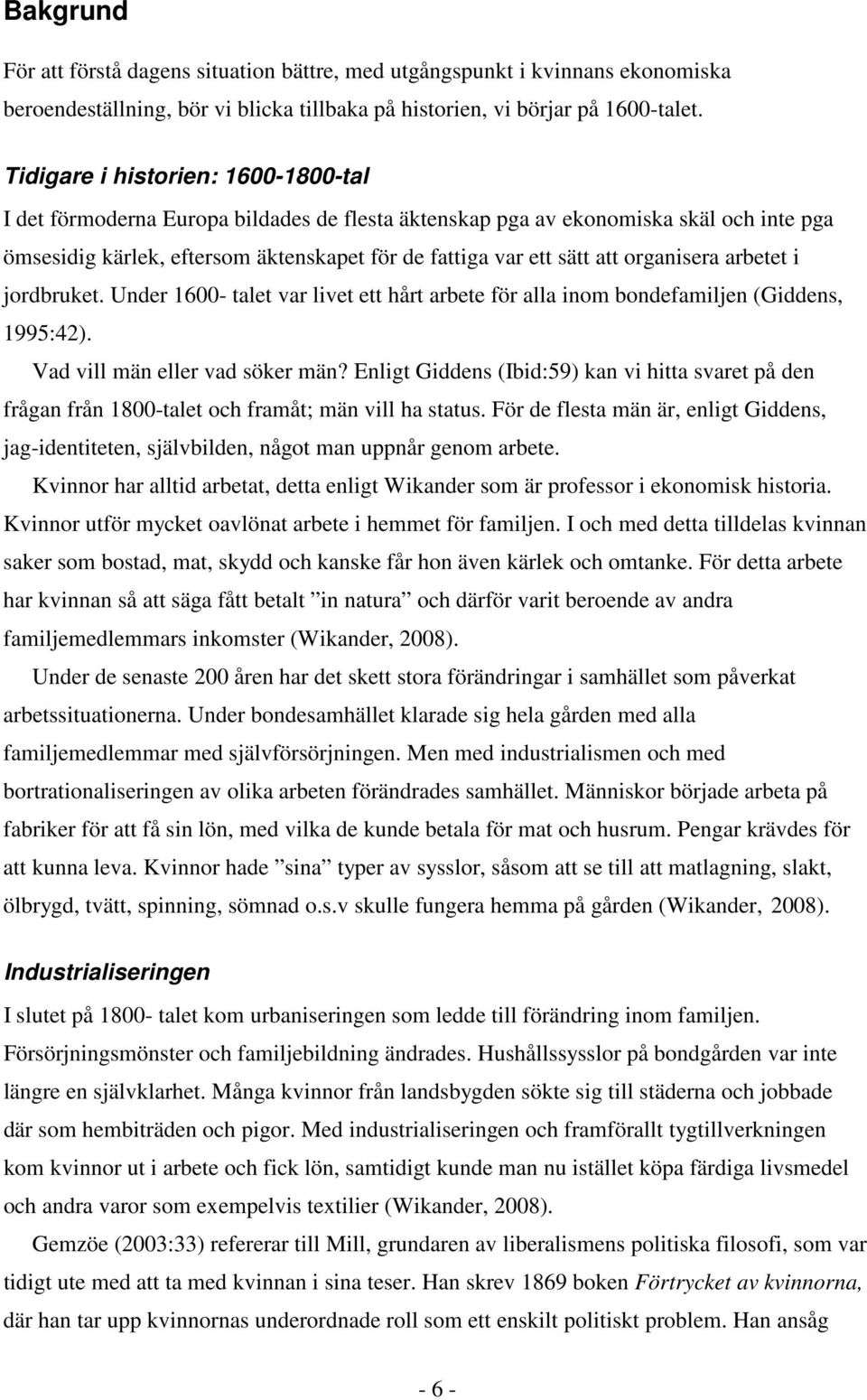 organisera arbetet i jordbruket. Under 1600- talet var livet ett hårt arbete för alla inom bondefamiljen (Giddens, 1995:42). Vad vill män eller vad söker män?