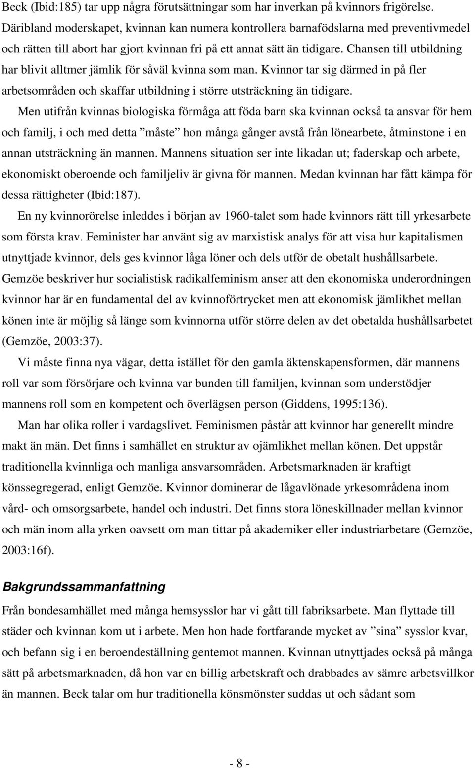 Chansen till utbildning har blivit alltmer jämlik för såväl kvinna som man. Kvinnor tar sig därmed in på fler arbetsområden och skaffar utbildning i större utsträckning än tidigare.