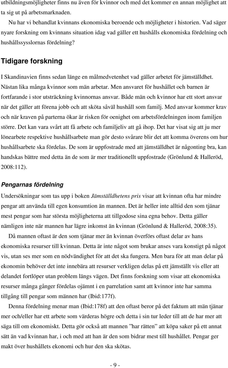 Tidigare forskning I Skandinavien finns sedan länge en målmedvetenhet vad gäller arbetet för jämställdhet. Nästan lika många kvinnor som män arbetar.