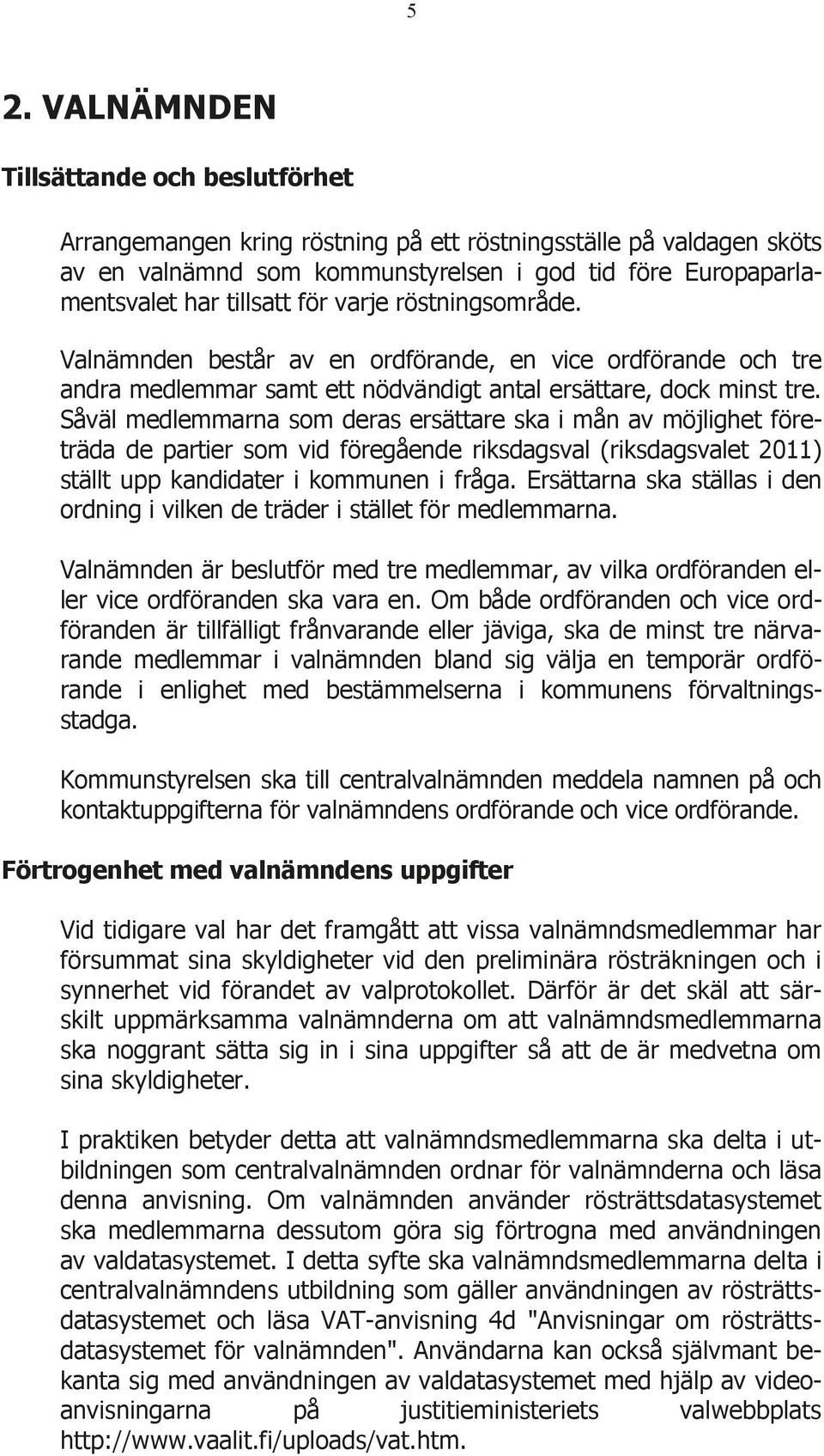 Såväl medlemmarna som deras ersättare ska i mån av möjlighet företräda de partier som vid föregående riksdagsval (riksdagsvalet 2011) ställt upp kandidater i kommunen i fråga.