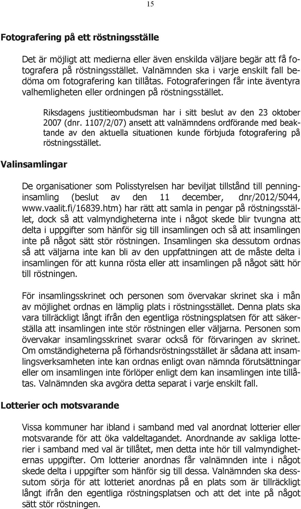 Valinsamlingar Riksdagens justitieombudsman har i sitt beslut av den 23 oktober 2007 (dnr.