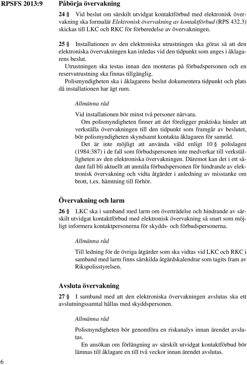 25 Installationen av den elektroniska utrustningen ska göras så att den elektroniska övervakningen kan inledas vid den tidpunkt som anges i åklagarens beslut.