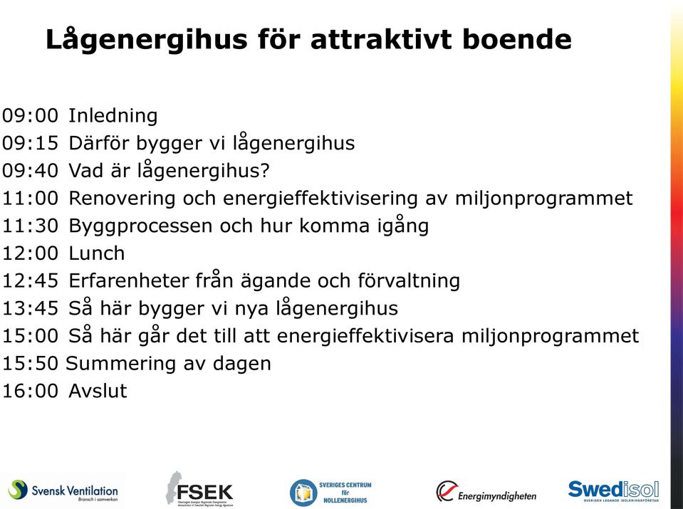 11:00 Renovering och energieffektivisering av miljonprogrammet 11:30 Byggprocessen och hur komma igång