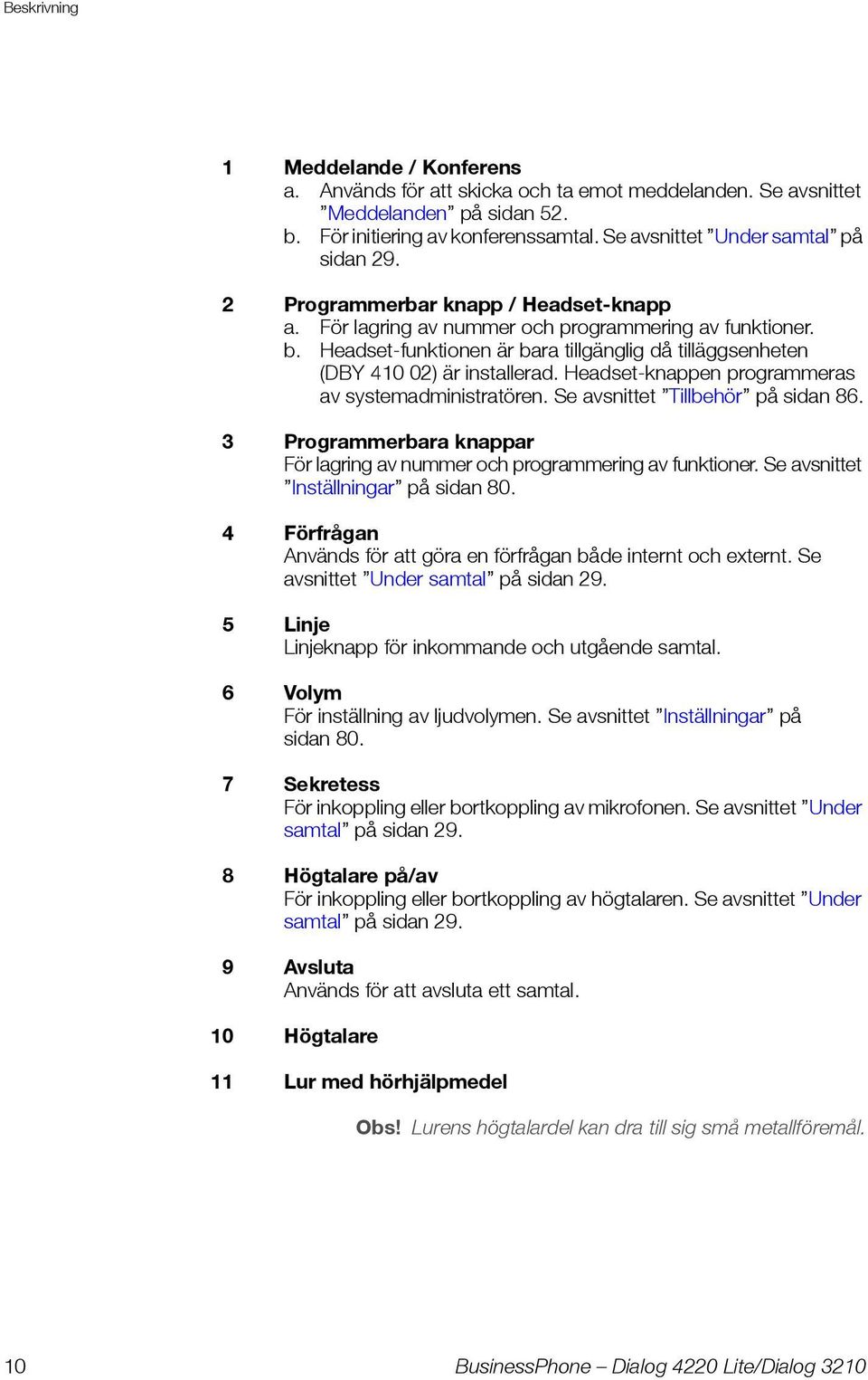 Headset-funktionen är bara tillgänglig då tilläggsenheten (DBY 410 02) är installerad. Headset-knappen programmeras av systemadministratören. Se avsnittet Tillbehör på sidan 86.