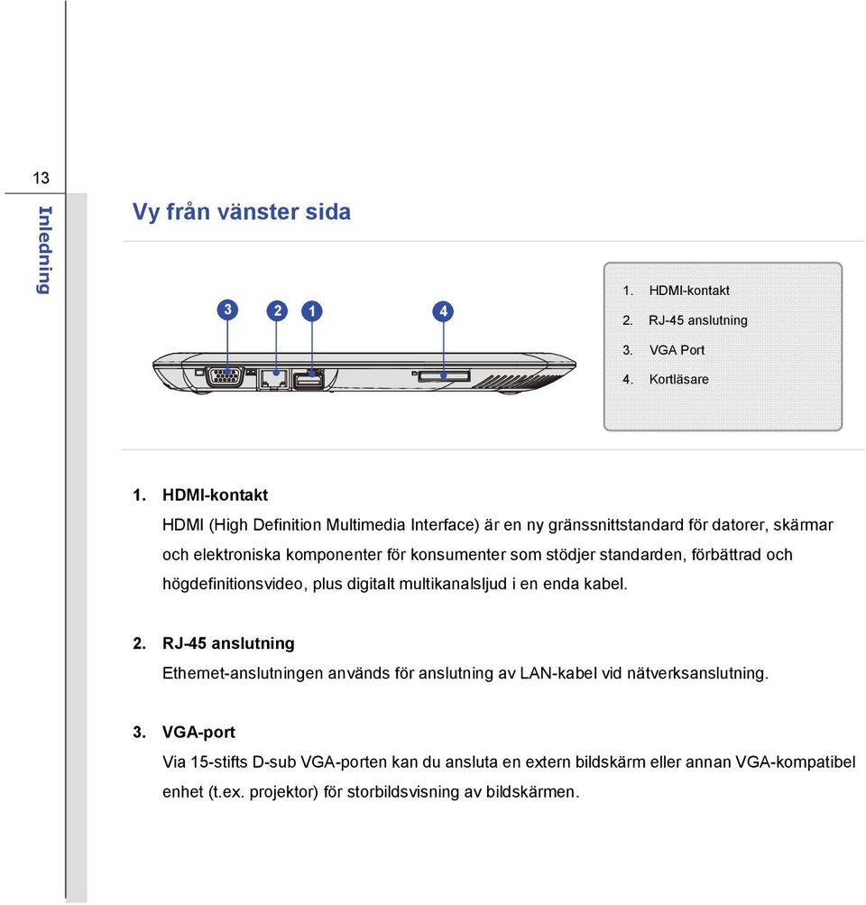 stödjer standarden, förbättrad och högdefinitionsvideo, plus digitalt multikanalsljud i en enda kabel. 2.