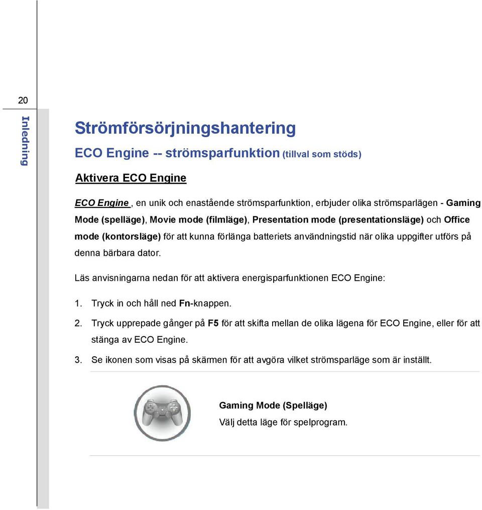 bärbara dator. Läs anvisningarna nedan för att aktivera energisparfunktionen ECO Engine: 1. Tryck in och håll ned Fn-knappen. 2.