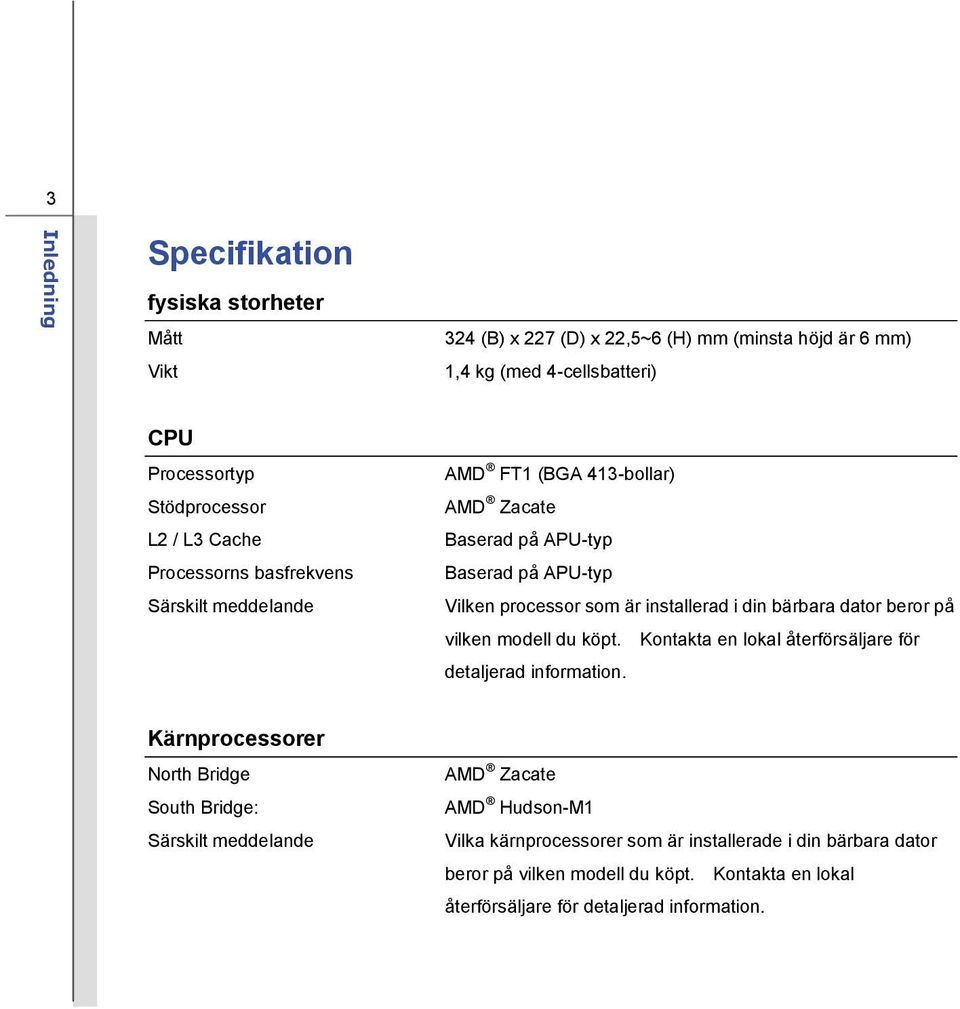 bärbara dator beror på vilken modell du köpt. Kontakta en lokal återförsäljare för detaljerad information.