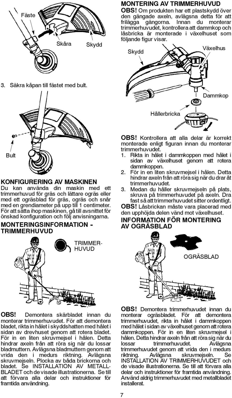 Dammkop Hållerbricka Bult KONFIGURERING AV MASKINEN Du kan använda din maskin med ett trimmerhuvud för gräs och lättare ogräs eller med ett ogräsblad för gräs, ogräs och snår med en grendiameter på