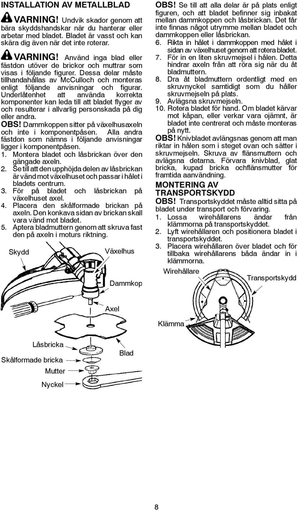 Underlåtenhet att använda korrekta komponenter kan leda till att bladet flyger av och resulterar i allvarlig personskada på dig eller andra. OBS!