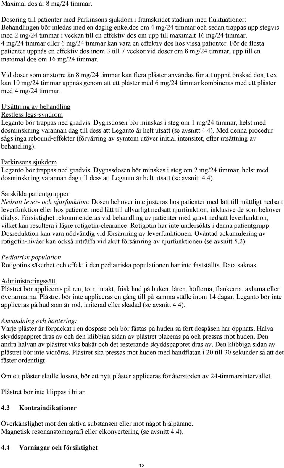 timmar i veckan till en effektiv dos om upp till maximalt 16 mg/24 timmar. 4 mg/24 timmar eller 6 mg/24 timmar kan vara en effektiv dos hos vissa patienter.