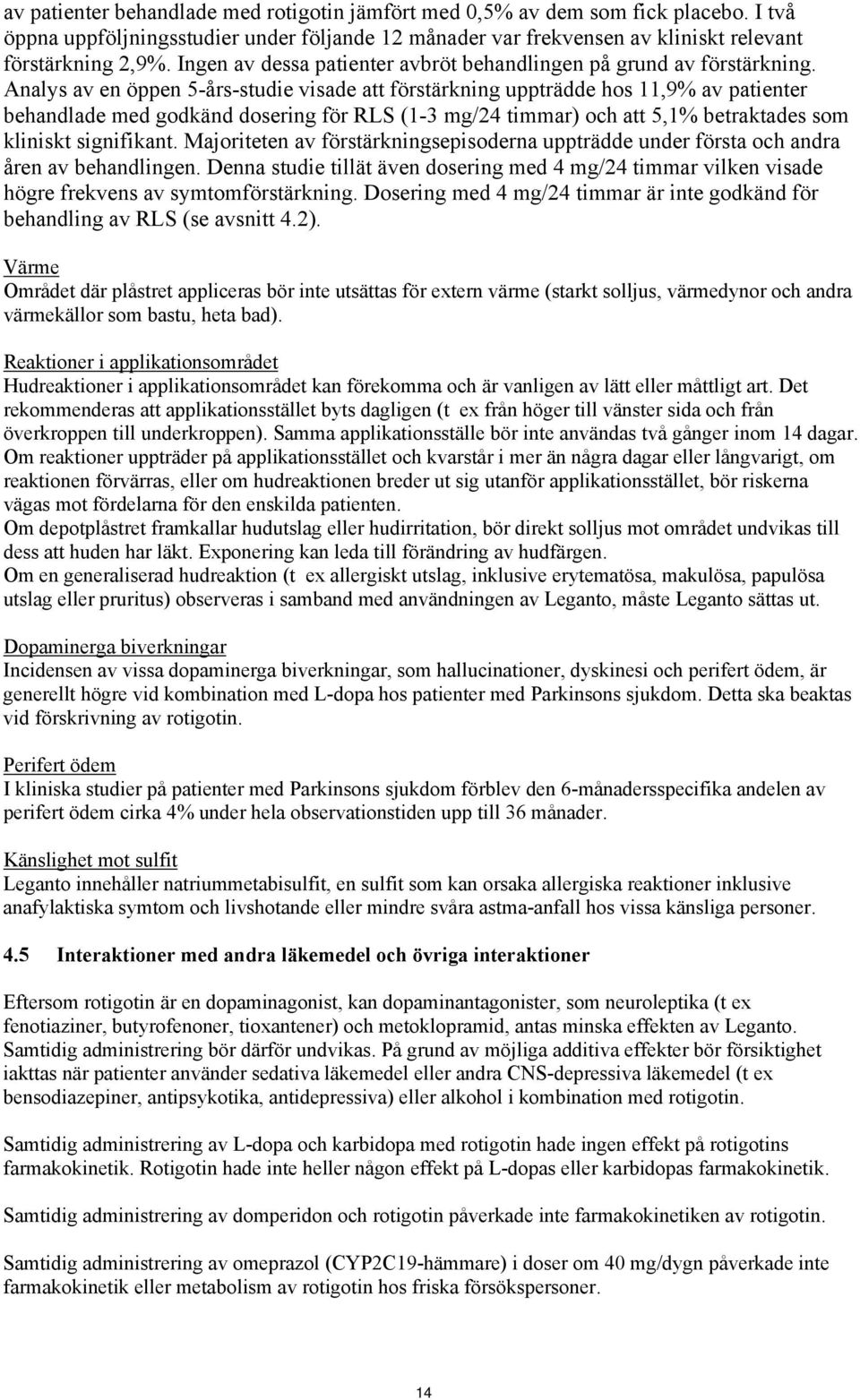 Analys av en öppen 5-års-studie visade att förstärkning uppträdde hos 11,9% av patienter behandlade med godkänd dosering för RLS (1-3 mg/24 timmar) och att 5,1% betraktades som kliniskt signifikant.