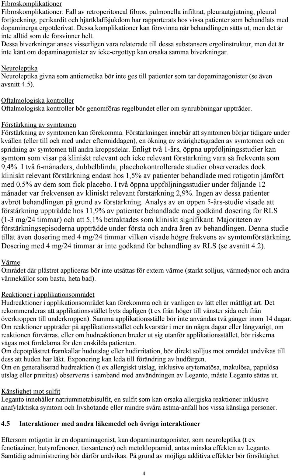 Dessa biverkningar anses visserligen vara relaterade till dessa substansers ergolinstruktur, men det är inte känt om dopaminagonister av icke-ergottyp kan orsaka samma biverkningar.