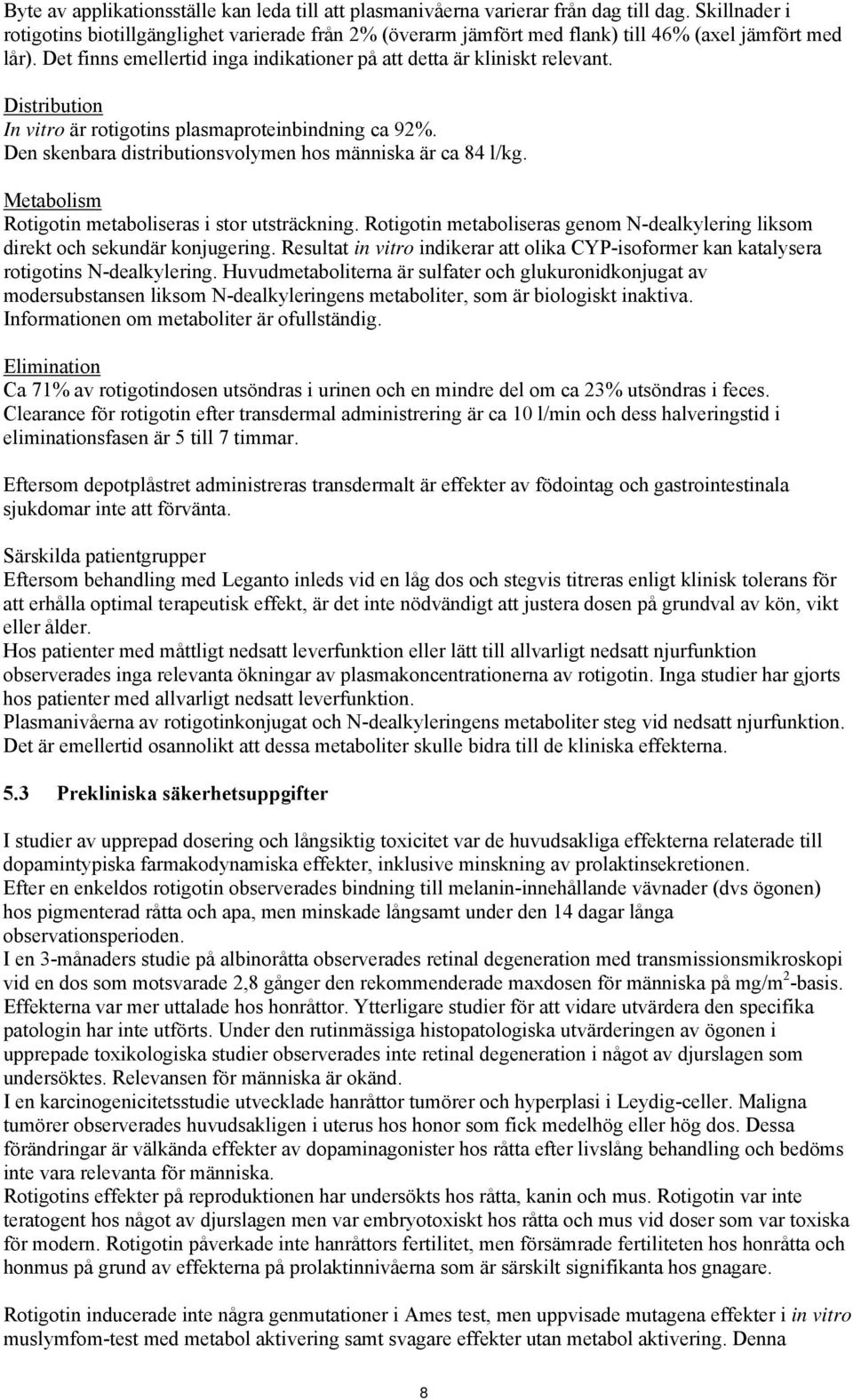 Distribution In vitro är rotigotins plasmaproteinbindning ca 92%. Den skenbara distributionsvolymen hos människa är ca 84 l/kg. Metabolism Rotigotin metaboliseras i stor utsträckning.