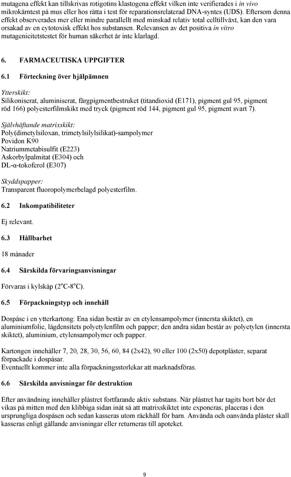 Relevansen av det positiva in vitro mutagenicitetstestet för human säkerhet är inte klarlagd. 6. FARMACEUTISKA UPPGIFTER 6.